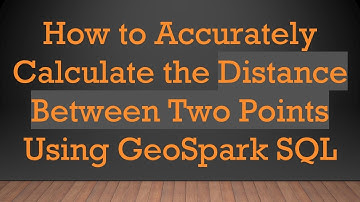 How to Accurately Calculate the Distance Between Two Points Using GeoSpark SQL