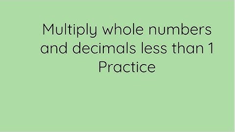 Multiply whole numbers and decimals less than 1 Practice