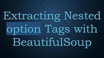 Extracting Nested option Tags with BeautifulSoup