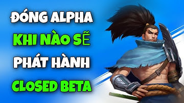 KHI NÀO TỐC CHIẾN PHÁT HÀNH CLOSED BETA (SỚM & MUỘN NHẤT) - CHÍNH THỨC ĐÓNG ALPHA LOL MOBILE