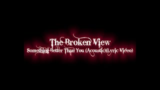 Video-Miniaturansicht von „The Broken View - Something Better (Acoustic)(Lyric Video)“