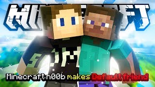 Minecraft n00b makes Default friends