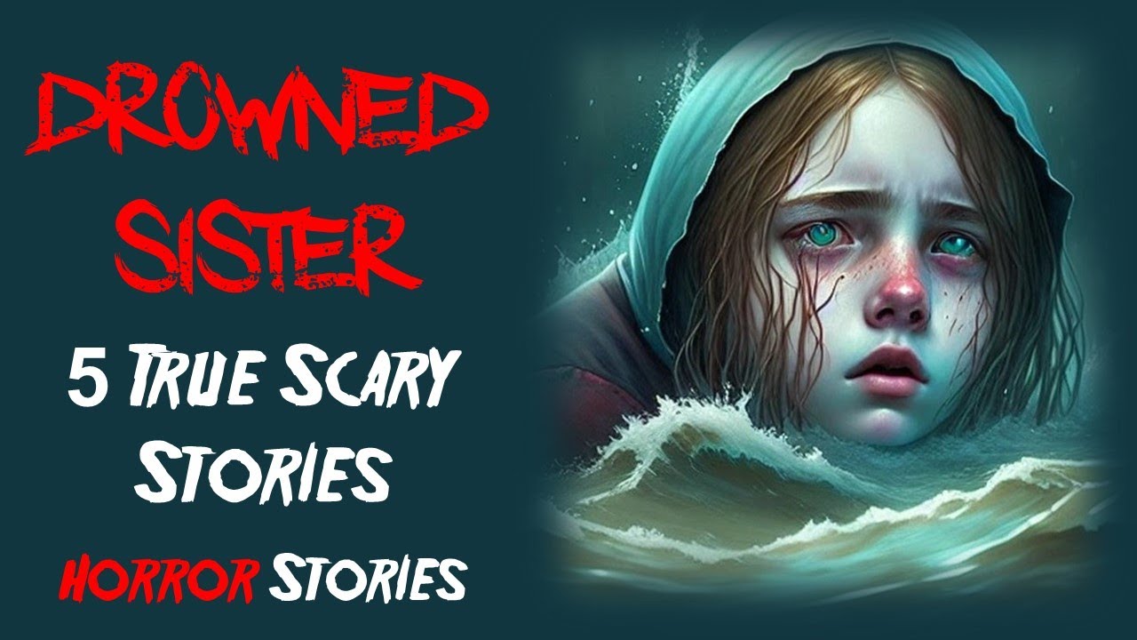 The Drowned Sister 5 True Scary Stories 5 Horror Stories Scary Telling Youtube 