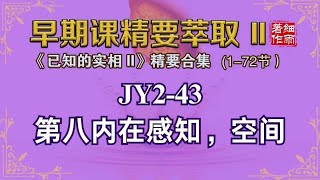 JY2-043第八内在感知，空间（第四册）《早期课精要萃取》细雨解读赛斯书系列 梳理融会 浓缩总结多维时空矩阵网络《已知的实相II》1-72节 前情摘要 细雨著