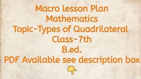 Macro lesson plan/Mathematics/Topic-Types of Quadrilateral/Class-7th/B.ed.