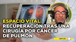 ¿Cómo es la recuperación después de una cirugía de por cáncer de pulmón? | Espacio Vital