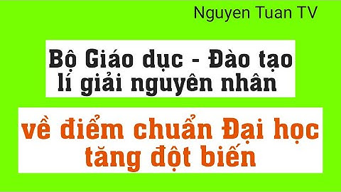 Bộ Giáo dục - Đào tạo lí giải nguyên nhân về điểm chuẩn Đại học tăng đột biến