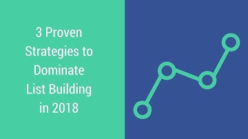 3 Proven List Building Strategies to Dominate 2018