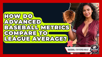 How Do Advanced Baseball Metrics Compare To League Average? - Baseball Statistics Vault