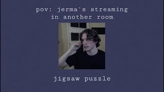 pov: jerma's streaming in another room (3)