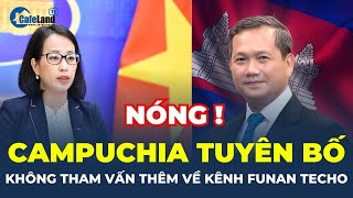 Phó Thủ Tướng Campuchia tuyên bố KHÔNG THAM VẤN THÊM về kênh Funan Techo | CafeLand