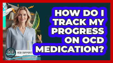 How Do I Track My Progress On OCD Medication?