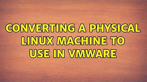 Ubuntu: Converting a physical Linux Machine to use in VMWare