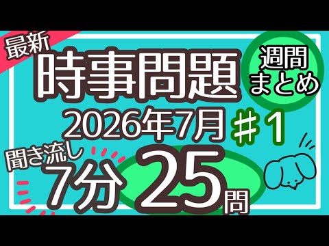 7分】 時事問題一問一答25問 | 2026年7月 #1 週間まとめ 聞き流しOK