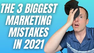 The 3 Biggest Marketing Mistakes People Are Making in 2021