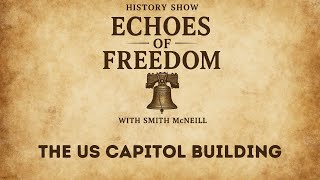 Echoes of Freedom with Smith McNeill: The US Capitol Building (S1.25)