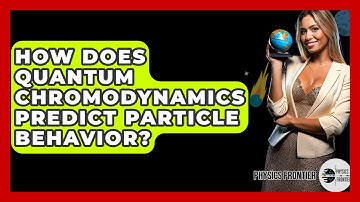 How Does Quantum Chromodynamics Predict Particle Behavior? - Physics Frontier