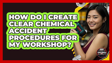 How Do I Create Clear Chemical Accident Procedures For My Workshop? - ToolBench Pros