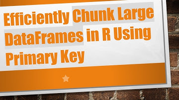 Efficiently Chunk Large DataFrames in R Using Primary Key