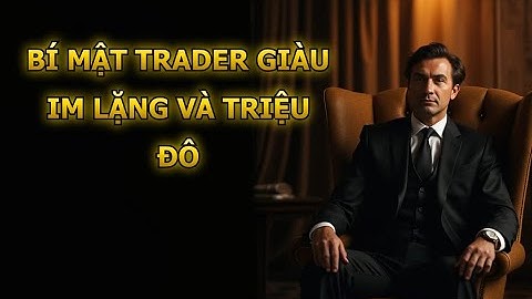 BÍ MẬT TRADER GIÀU: IM LẶNG VÀ TRIỆU ĐÔ