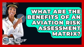 What Are The Benefits Of An Aviation Risk Assessment Matrix? - Air Traffic Insider