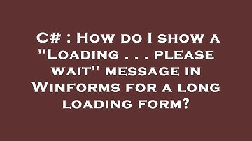 C# : How do I show a "Loading . . . please wait" message in Winforms for a long loading form?