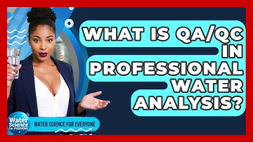 What Is QA/QC In Professional Water Analysis? - Water Science For Everyone
