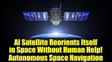 AI Satellite Reorients Itself in Space Without Human Help! Autonomous Space Navigation