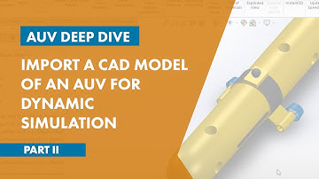 Import a CAD Model of an AUV for Dynamic Simulation | AUV Deep Dive, Part 2