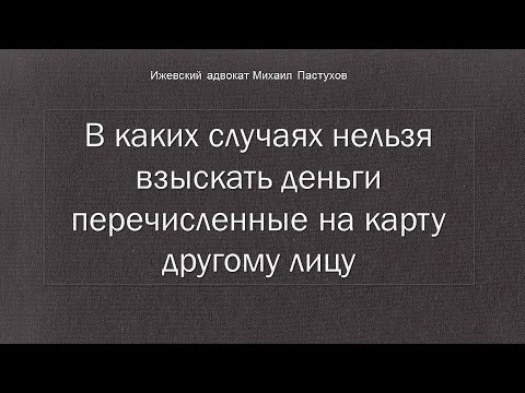 Иж Адвокат Пастухов.  В каких случаях нельзя взыскать деньги перечисленные на карту другому лицу