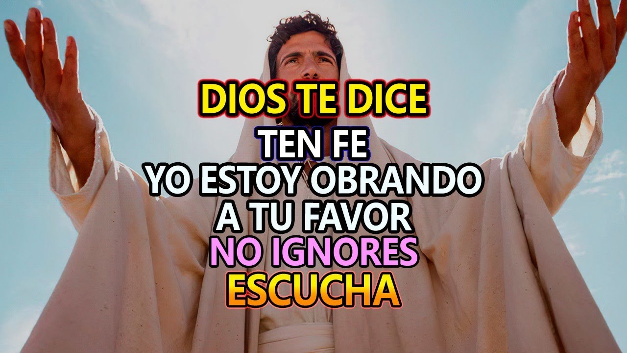 DIOS TE DICE HOY Ten fe, Yo estoy obrando en tu vida, Escucha con Fe ...