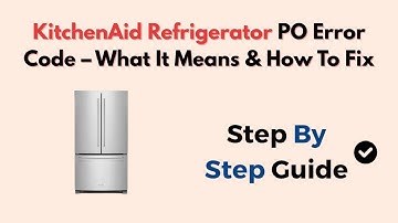 KitchenAid Refrigerator PO Error Code – What It Means & How To Fix