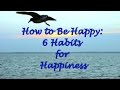 How to Be Happy: 6 Habits for Happiness