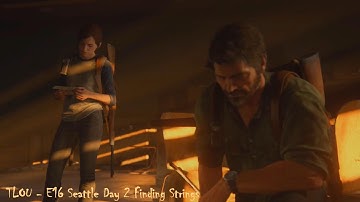 TLOU - E16 Seattle Day 2 Finding Strings