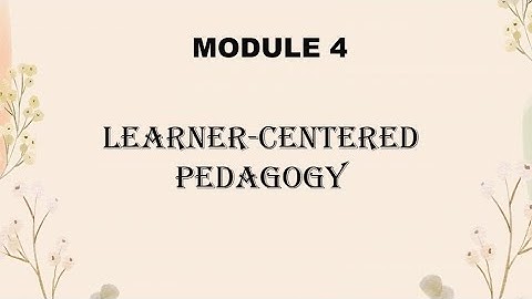 MODULE 4: LEARNER-CENTERED PEDAGOGY