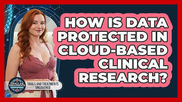 How Is Data Protected In Cloud-based Clinical Research? - Trials and Treatments Uncovered