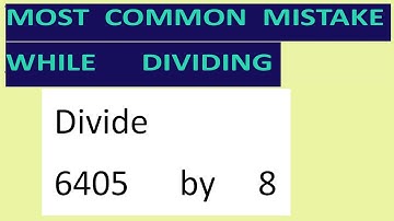 Divide     6405      by     8     Most   common  mistake  while   dividing