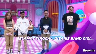 SELAMAT TINGGAL, GITARIS BAND GIGI... | BROWNIS (29/6/21) P4