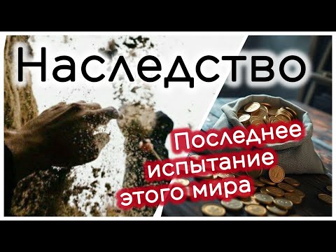 Наследство - последнее испытание этого мира ( важно знать всем !!! )