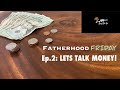 Fatherhood Fridays Ep.2 Let’s talk MONEY