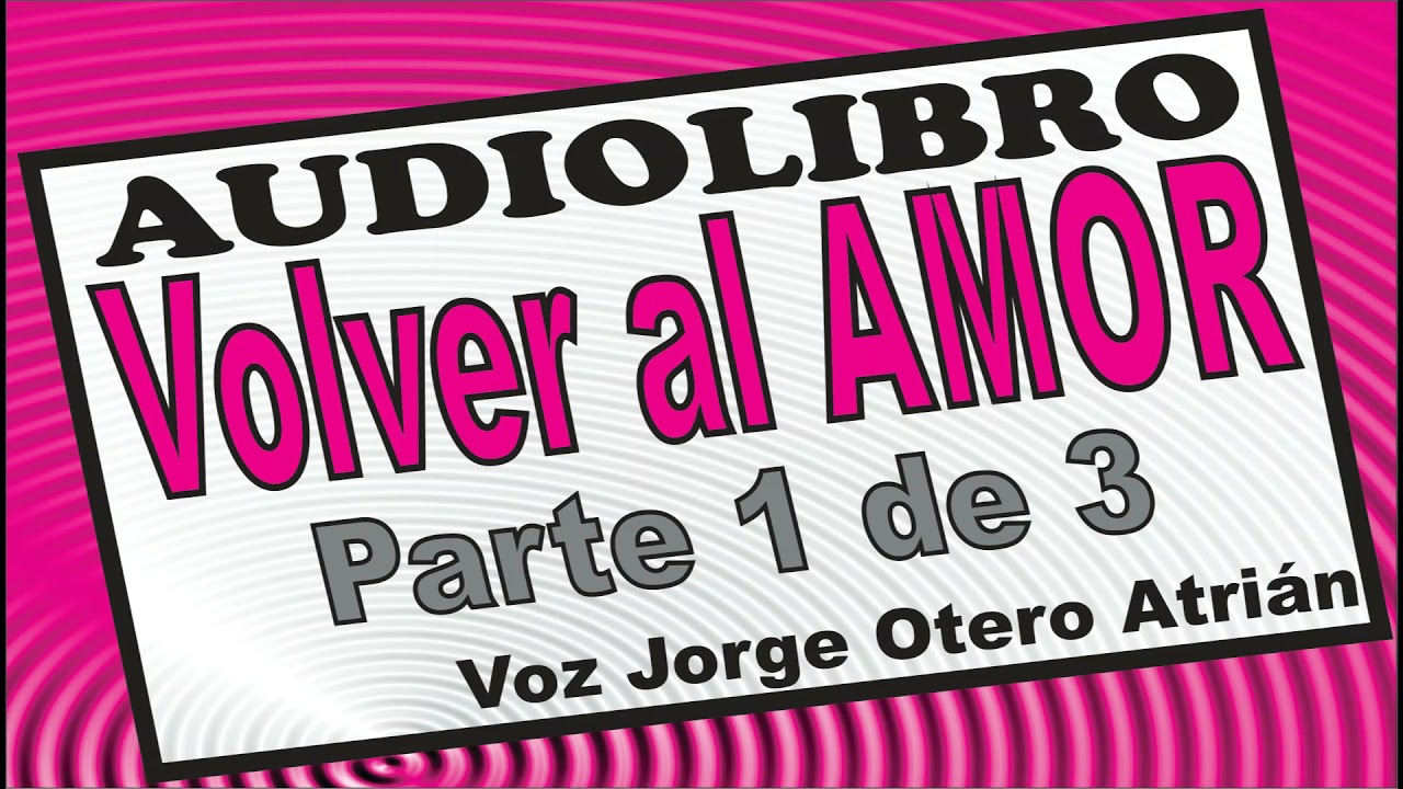 Audiolibro VOLVER AL AMOR (Marianne Williamson) PARTE 1/3 - Voz: Jorge
