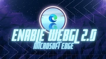 How Do I Enable WebGL 2 0 On Microsoft Edge on Windows 10/11