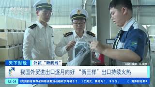 [天下财经]外贸“新航线” 我国外贸进出口逐月向好 “新三样”出口持续火热| 财经风云