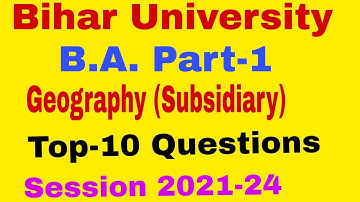 B.A. Part 1||Geography  Subsidiary||Bihar University||Geography Subsidiary Top Ten Questions 2022 ||