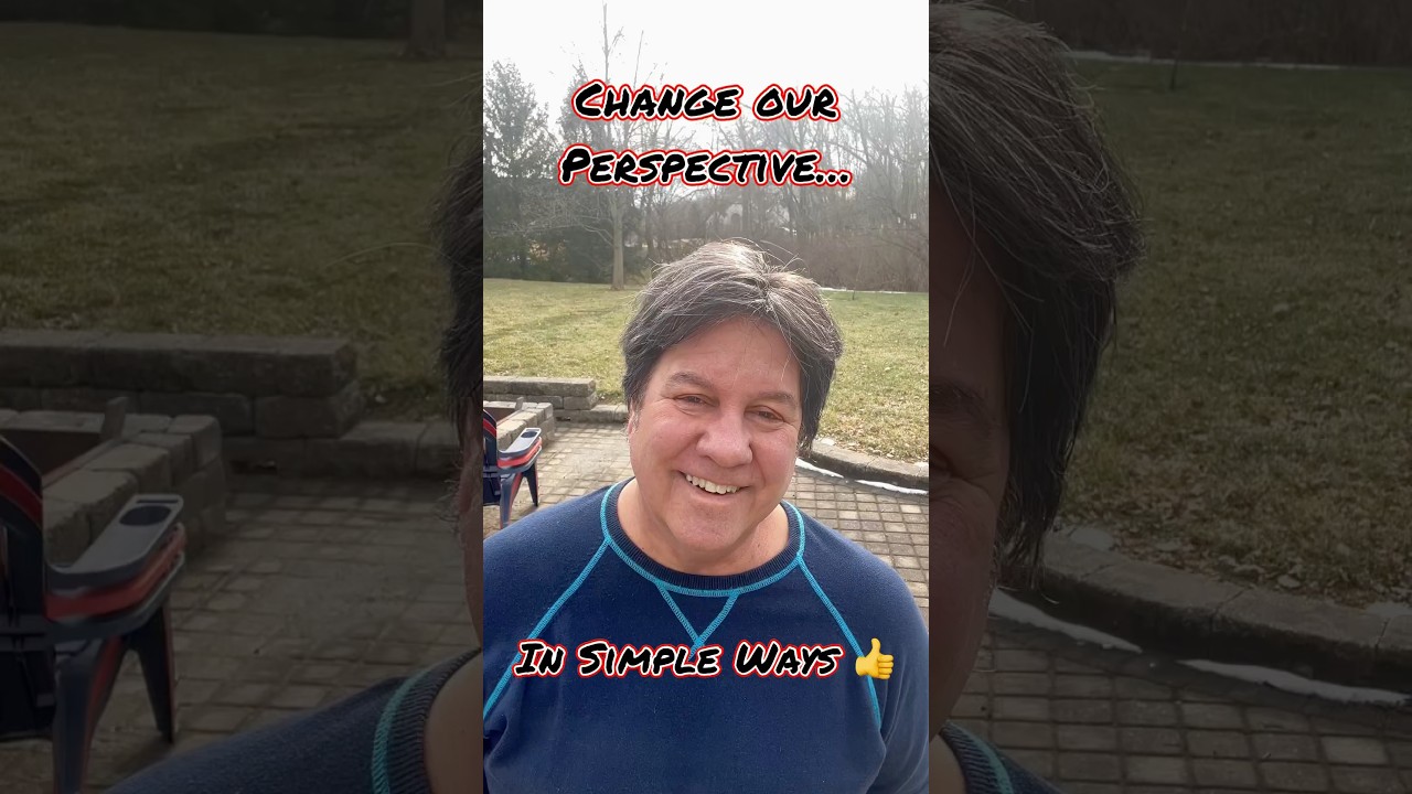 Changing Our Perspective (In Simple Ways)