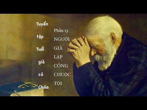 Phần 1️⃣3️⃣- NGƯỜI GIÀ LẬP CÔNG CHUỘC TỘI || Tuyển tập Tuổi già có Chúa