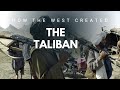 The Taliban How the West Shaped a Nightmare
