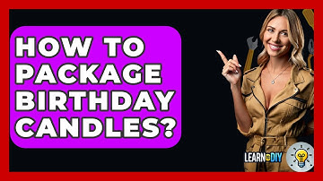How To Package Birthday Candles? - LearnToDIY360.com