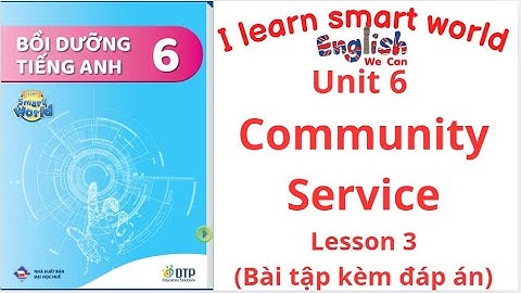 BỒI DƯỠNG I LEARN SMART WORLD GRADE 6 UNIT 6 COMMUNITY SERVICES LESSON 3 (CÓ ĐÁP ÁN) #english