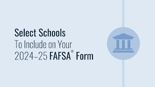 Select Schools To Include on Your 2024-25 FAFSA® Form